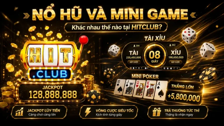 Nổ Hũ Và Mini Game Khác Nhau Thế Nào? So Sánh Tại HITCLUB
